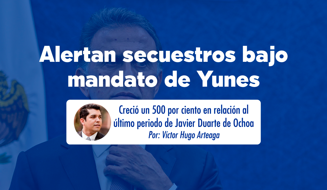 Alertan secuestros bajo mandato de Yunes
