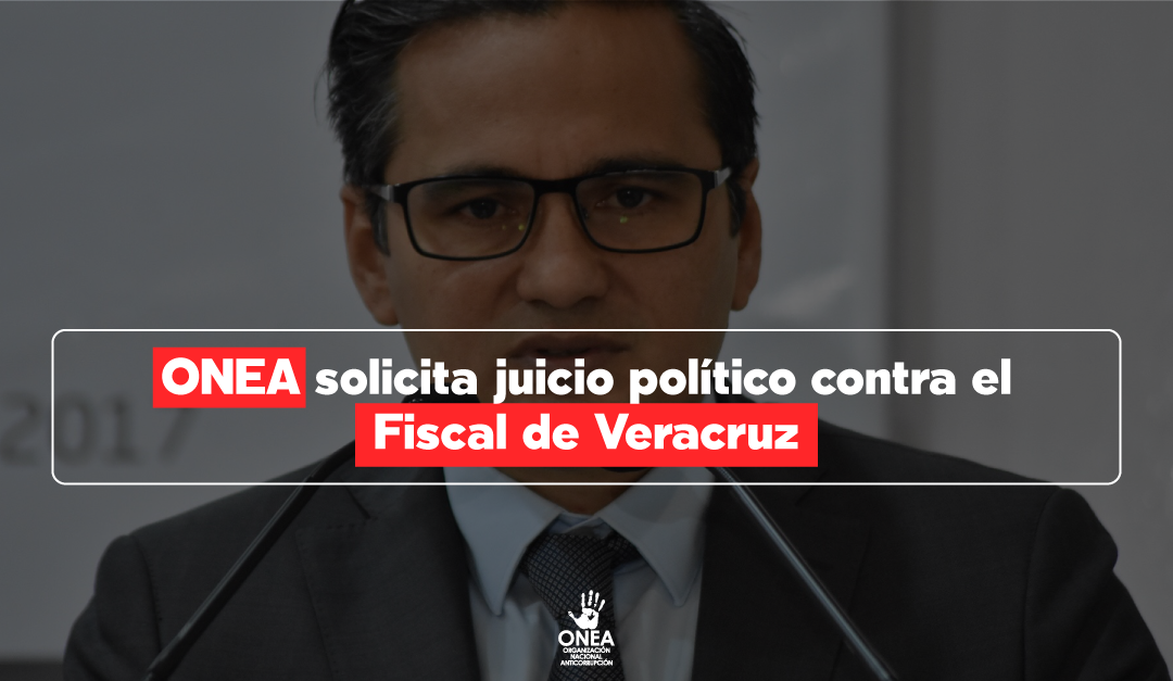 ONEA solicita juicio político contra el Fiscal de Veracruz